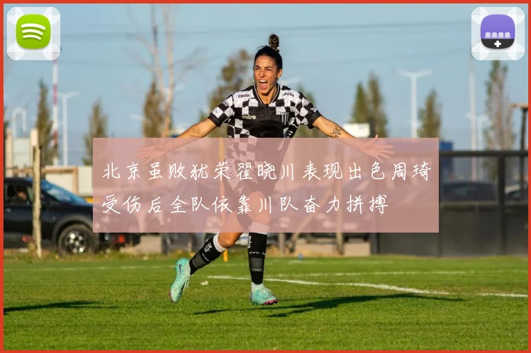北京虽败犹荣翟晓川表现出色周琦受伤后全队依靠川队奋力拼搏