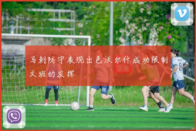 马刺防守表现出色沃尔什成功限制文班的发挥