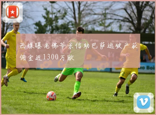 西媒曝老佛爷亲信助巴萨逃破产获佣金近1300万欧